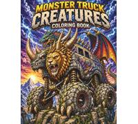Monster Truck Creatures Coloring Book: 25 Epic Living Monster Truck Beasts to Color, Fantasy Monster Adventures for Teens & Adults