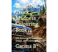 Monster Truck Madness Colouring Book: 100 Extreme Trucks, Epic Jumps, and Coloring Fun (Coloring Books For Kids and Adults)