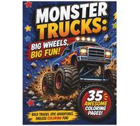 Monster Trucks: Big Wheels, Big Fun Coloring Book: 35 Awesome Monster Truck Coloring Pages for Kids Ages 4-8 | Big Trucks, Racing, Stunts & Adventures