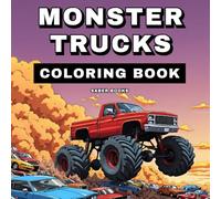 Monster Trucks Coloring Book for Kids: 50 Big Monster Truck Coloring Pages for Ages 4-13, for Boys and Girls Who Love Big Trucks and Crushing Cars