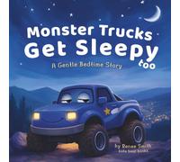 Monster Trucks Get Sleepy Too: A Gentle Bedtime Story (The Gentle Monster Truck Series)