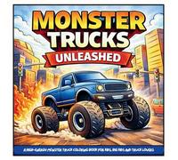 Monster Trucks Unleashed: Monster Truck Coloring Book for Kids - Big Wheels, Action-Packed Scenes, Bold & Easy Designs for Boys, Toddlers, and Truck Lovers