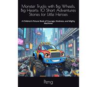 Monster Trucks with Big Wheels, Big Hearts: 10 Short Adventures Stories for Little Heroes: A Children’s Picture Book of Courage, Kindness, and Mighty Machines