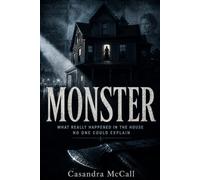 MONSTER: WHAT REALLY HAPPENED IN THE HOUSE NO ONE COULD EXPLAIN