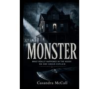 MONSTER: WHAT REALLY HAPPENED IN THE HOUSE NO ONE COULD EXPLAIN