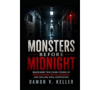 Monsters Before Midnight: Death Row True Crime Stories of Twisted Minds, Brutal Murders, and Chilling Final Confessions