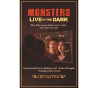 Monsters Live In The Dark: Overcoming Shame. Addiction, and Hidden Struggles Through Biblical Truth