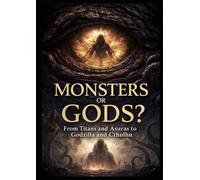 Monsters Or Gods?: From Titans and Azuras to Godzilla and Cthulhu