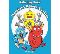 Monsters, Robots and Zombies Coloring Book for Kids Ages 4-8: 80 Funny and Cute Creatures to Color - A Fun Activity Book for Boys and Girls Who Love Silly Monsters and Wacky Robots!