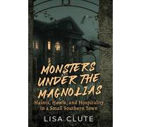 Monsters Under the Magnolias: Haints, Howls, and Hospitality in a Small Southern Town
