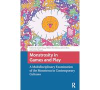 Monstrosity in Games and Play: A Multidisciplinary Examination of the Monstrous in Contemporary Cultures