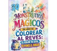 MONSTRUITOS MÁGICOS, UN LIBRO DE COLOREAR AL REVES: EL COLOR YA ESTÁ, TÚ PONES EL DIBUJO