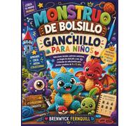 MONSTRUO DE BOLSILLO GANCHILLO PARA NIÑOS: Selecciones iniciales, patrones evolutivos, un dragón de nivel jefe y una Critterdex de coleccionista para jóvenes creadores de 8 a 12 años.