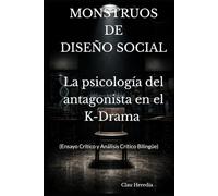 MONSTRUOS DE DISEÑO SOCIAL La psicología del antagonista en el K-Drama (Ensayo Crítico y Análisis Crítico Bilingüe)