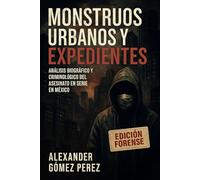 Monstruos Urbanos y Expedientes: Análisis Biográfico y Criminológico del Asesinato en Serie en México (Una mirada desde la Psiquiatria Forense)