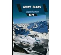 MONT BLANC HIKING GUIDE 2025: 10 (Voyage 2025: The Ultimate Travel Guide)