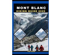 MONT BLANC HIKING GUIDE 2025 (YOUR TRAVEL ROAD MAP TO YOUR DESTINATION AROUND THE CONTINETS)