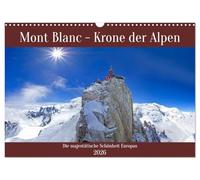 Mont Blanc - Krone der Alpen (Wandkalender 2026 DIN A3 quer), CALVENDO Monatskalender: Beeindruckende und faszinierende Impressionen vom höchsten Berg der Alpen