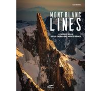 Mont Blanc Lines. Le vie più belle della catena del Monte Bianco (Exploits)