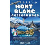 MONT BLANC REISEFÜHRER 2026: Der Reiseplaner für Chamonix und Courmayeur mit Geheimtipps von Einheimischen, malerischen Routen, Budgetberatung und ... italienischen und schweizerischen Alpen.