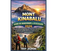 MONT KINABALU GUIDE DE RANDONNÉE ET D'ESCALADE 2026: Un guide pratique étape par étape pour atteindre le sommet, planifier votre trek et explorer les ... de randonnée du parc national Troy Jasmine)