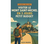 Mont Saint-Michel à Petit Budget - Guide 3 Jours: Itinéraires optimisés, bons plans et visites essentielles pour profiter au maximum sans exploser ton budget (Guides Malins- 3 jours)