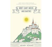 Mont-Saint-Michel and Chartres: Henry Adams’ Literary Pilgrimage to Medieval France’s Legendary Cathedrals (Annotated)