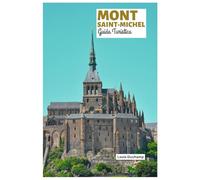 Mont Saint-Michel Guida Turistica: Attrazioni, il villaggio medievale, la pianta dell'abbazia, l'accesso alle maree, la ristorazione e gli itinerari di visita