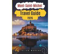 Mont-Saint-Michel Travel Guide 2026: Historic Abbey, Village Streets, Scenic Walks, Local Experiences, and Trip Itineraries