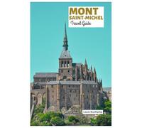 Mont Saint-Michel Travel Guide: Attractions, the Medieval Village, Abbey Layout, Tidal Access, Dining, and Visit Itineraries