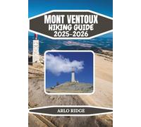 MONT VENTOUX HIKING GUIDE 2025-2026: Explore Provence’s Iconic Peak, Forest Trails, and Wind-Swept Summit Landscapes, Complete Hiking, Nature & Travel ... of Provence (Trek Beyond Borders Guides)