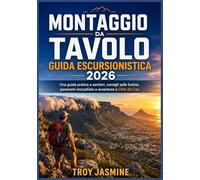 MONTAGGIO DA TAVOLO GUIDA ESCURSIONISTICA 2026: Una guida pratica a sentieri, consigli sulle funivie, panorami mozzafiato e avventure a Città del Capo ... del Parco Nazionale Troy Jasmine)