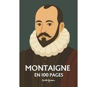 Montaigne : l’essentiel de sa pensée en 100 pages: Découvrez la pensée de Montaigne, une exploration de l’âme humaine.