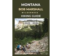 MONTANA BOB MARSHALL WILDERNESS HIKING GUIDE 2025 - 2026: Explore Remote Trails, Alpine Wonders, and Untamed Beauty in Montana’s Wildest Backcountry (The Explorer’s Footpath Series)