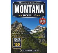 Montana Bucket List: Explore 150 Glacier National Park Wonders, Big Sky Scenic Highways, Wild River Valleys, Frontier Towns, Mountain Trails, and Epic Outdoor Adventures Across the American West