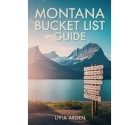 MONTANA BUCKET LIST GUIDE: Unforgettable Adventures, Hidden Gems & Must-See Wonders for Every Montana Traveler