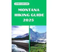 MONTANA HIKING GUIDE 2025: Discover the Best Trails and Scenic Routes (HIKER’S PARADISE GUIDE)