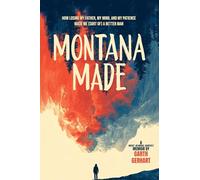 Montana Made: How Losing My Father, My Mind, and My Patience Made Me (Sort Of) a Better Man