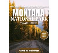 Montana National Park Travel Guide 2026-2027: Where Mountains Roar and Geysers Whisper: Montana Parks Adventure Guide