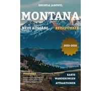MONTANA REISEFÜHRER 2025-2026: Entdecken Sie das Big Sky Country: Top-Reiseziele, Geheimtipps, Nationalparks und Insidertipps für jeden Reisenden