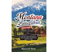 MONTANA REISEFÜHRER 2025-2026: Entdecken Sie Glacier, Yellowstone und Bozeman, Ihren umfassenden Reiseführer für Outdoor-Erkundungen, verborgene Schätze und die lokale Kultur