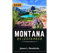 MONTANA REISEFÜHRER 2026: Planen Sie malerische Autofahrten, erkunden Sie Nationalparks, lernen Sie die lokale Kultur kennen und erstellen Sie flexible Reiserouten durch das Land des großen Himmels.