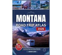 MONTANA ROAD TRIP ATLAS 2026: The Ultimate Guide to Scenic Routes, Detailed Maps, National Parks, Hidden Gems & Outdoor Adventures
