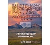MONTANA’S BIG SKY ADVENTURES 2025-2026(FULL COLOR): EXPLORE UNTAMED WILDERNESS, SCENIC DRIVES, OUTDOOR THRILLS, AND HIDDEN LOCAL GEMS