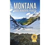 Montana’s Most Beautiful Places: A Travel Photobook Featuring Mountain Landscapes and Scenic Wilderness, with Short Histories and Interesting Facts