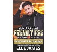 MONTANA SEAL FRIENDLY FIRE: Bodyguard para una amiga (Brotherhood Protectors (Española))