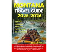 MONTANA TRAVEL GUIDE 2025-2026: Explore Montana’s Iconic Parks, Vibrant Towns, and Year-Round Adventures: Glacier & Yellowstone, Big Sky Skiing, ... Itineraries, Festivals, and Outdoor Thrills