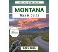 Montana Travel Guide 2025-2026: Explore the Big Sky State and its Majestic Landscapes, Wild Adventures, and Hidden Gems for Your Perfect Western Escape