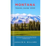 MONTANA TRAVEL GUIDE 2025: Discover Culture, Food, National Parks, Adventures with Insider and Budgeting Tips for First-Time and Returning Visitors
