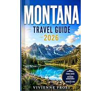 MONTANA TRAVEL GUIDE 2026: Everything You Need for an Amazing Outdoor Adventure with Glacier National Park, Scenic Road Trips, Mountain Towns, Hiking Trails, and Easy-to-Follow Itineraries